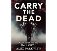CARRY THE DEAD: Guilt Won’t Kill You (But It Will Try)