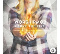 Carry The Fire By Worship Mob (0001-01-01)
