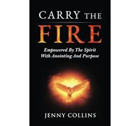 Carry The Fire: Empowered By The Spirit With Anointing And Purpose (Carry The Fire Series - Holy Spirit Empowerment, Spiritual Anointing, and Living With a God-Given Purpose)