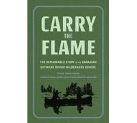 Carry the Flame : The Remarkable Story of the Canadian Outward Bound Wilderness School