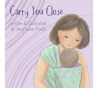 Carry You Close: A Babywearing Picture Book