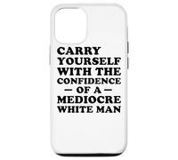 Carry Yourself With Confidence Of Mediocre White Man Case for iPhone 12/12 Pro