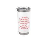 Carry Yourself with Confidence of Mediocre White Man Stainless Steel Insulated Tumbler