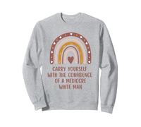 Carry Yourself With The Confidence Of A Mediocre White Man Sweatshirt