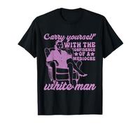 Carry Yourself with The Confidence of A Mediocre White Man T-Shirt