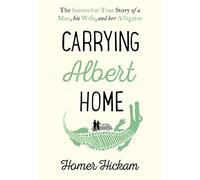 Carrying Albert Home: The Somewhat True Story of a Man, his Wife and her Alligator