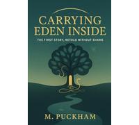 Carrying Eden Inside: The First Story, Retold Without Shame
