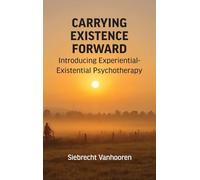 Carrying Existence Forward: Introducing Experiential-Existential Psychotherapy