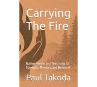 Carrying The Fire: Native Poems and Teachings for Strength, Memory, and Renewal (Native Teachings for a Meaningful Life)