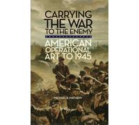 Carrying the War to the Enemy: American Operational Art to 1945: 28 (Campaigns and Commanders Series)