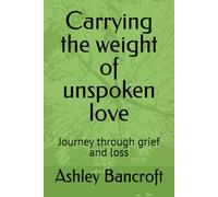 Carrying the weight of unspoken love: Journey through grief and loss
