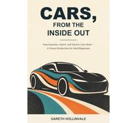 Cars, From the Inside Out: How Gasoline, Hybrid, and Electric Cars Work-A Visual Introduction for Adult Beginners