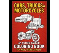 Cars, Trucks & Motorcycles: An Action-Packed Coloring Book for Kids, Teens & Adults: Fun and Relaxing Coloring Pages of Cars, Trucks, Motorcycles, and More for Kids, Teens, and Adults