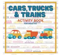 CARS, TRUCKS & TRAINS ACTIVITY BOOK FOR KIDS AGES 4-8 YEARS OLD: Activity Book for Kids Who Love Cars, Trucks, Trains and all Vehicles!