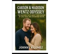 Carson & Madison Wentz Odyssey: The Shocking Truth About Their Journey of Love, Faith, and Life Beyond the NFL