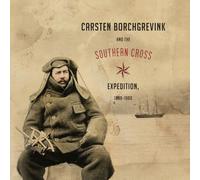 Carsten Borchgrevink and the Southern Cross Expedition 1898-1900