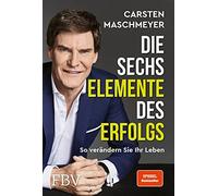 Carsten Maschme Die sechs Elemente des Erfolgs: So verändern Sie Ihr (Hardback)
