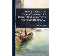 Carta Em Que Hum Amigo Da'noticia A Outro Do Lamentavel Successo De Lisboa...