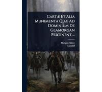 CartÃ] Et Alia Munimenta QuÃ] Ad Dominium De Glamorgan Pertinent ...