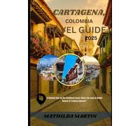 Cartagena, Colombia Travel Guide 2025: A Colonial Gem on the Caribbean Coast; Where the Soul of Seville Dances in Tropical Splendor