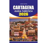 CARTAGENA GUIDA TURISTICA 2026: Pianificazione del viaggio passo dopo passo, consigli per la sicurezza, itinerari e tutto ciò che serve per un'avventura colombiana perfetta