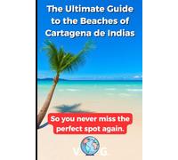 Cartagena Guide: The Ultimate Guide to the Beaches of Cartagena de Indias: So you never miss the perfect spot again.