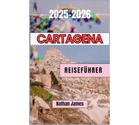 Cartagena REISEFÜHRER 2025-2026: Eine Reise durch die Seele, Straßen und Geheimnisse des Küstenjuwels Kolumbiens