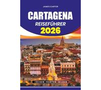 CARTAGENA REISEFÜHRER 2026: Schritt-für-Schritt-Reiseplanung, Sicherheitstipps, Reisepläne und alles, was Sie für ein perfektes kolumbianisches Abenteuer brauchen