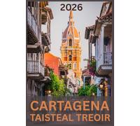 CARTAGENA TAISTEAL TREOIR 2026: Faigh amach Draíocht, Cultúr, agus Meall Cósta Sheod Mhuir Chairib na Colóime