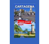 Cartagena Travel Guide 2024/2025: The Complete Travel Guide to Colombia’s Coastal Treasure,Must-See Sights, Activities, Itinerary,Hotels,History and ... for Your Perfect Trip. (Best Adventure)
