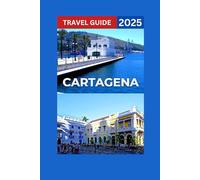 Cartagena Travel Guide 2025: Colombia’s Historic Centre With Map & Images,Ciudad Amurallada,San Felipe de Barajas Castle,lively Getsemani district ... Archipelago. (Fun Adventure Experience)