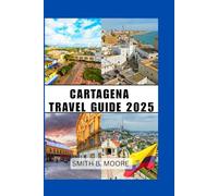 CARTAGENA TRAVEL GUIDE 2025: Explore the Heart of the Caribbean Coast with Day Trips, Budget Itineraries, and Smart Travel Planning