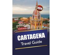 CARTAGENA TRAVEL GUIDE 2026: Explore Hidden Gems, Historic Landmarks, Beaches, Local Cuisine, and Practical Tips for Visiting Colombia’s Caribbean City