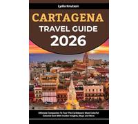 Cartagena Travel Guide 2026: Ultimate Companion To Tour The Caribbean’s Most Colorful Colonial Gem With Insider Insights, Maps And More (BEST & FRIENDLY TRAVEL COMPANIONS TO EXPLORE WITH IN 2026)