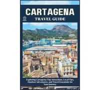 CARTAGENA TRAVEL GUIDE: Top Attractions, Local Tips, Outdoor Adventures, and Travel Essentials for Your Journey