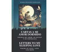 CARTAS A MI AMOR DORMIDO/LETTERS TO MY SLEEPING LOVE: Poemas de amor, de duelo y de esperanza/Poems of love, loss and hope (A mi amado)