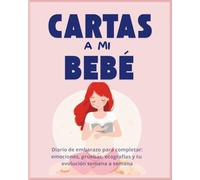 Cartas a mi bebé: Diario de embarazo para completar: emociones, pruebas, ecografías y tu evolución semana a semana