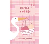 Cartas a mi hija: Recuerdos llenos de amor para mi hija