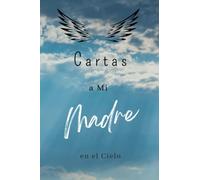 Cartas a Mi Madre en el Cielo: Diario para ayudarte a sanar la pérdida de tu Madre (Duelo por la pérdida)