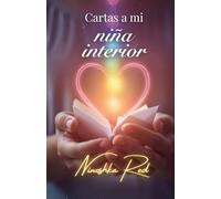Cartas a mi niña interior: Un año de cartas para sanar, soltar y amarte: 52 semanas, 65 mensajes transformadores para tu niña interior.
