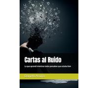 Cartas al Ruido: Lo que aprendí mientras todos pensaban que estaba bien
