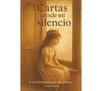 Cartas desde mi silencio: A mis hermanos y a mis padres, a mis hijos