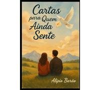 Cartas para quem ainda sente: Onde cartas deixadas revelam, cicatrizes, dor, desilusões, segredos amor e perdão, encontram o seu caminho. (Corações em reparo)