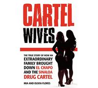 Cartel Wives: How an Extraordinary Family Brought Down El Chapo and the Sinaloa Drug Cartel
