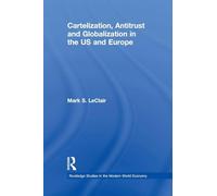 Cartelization, Antitrust and Globalization in the US and Europe: 82 (Routledge Studies in the Modern World Economy)