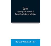 Carter, a genealogy of the descendants of Thomas Carter of Reading and Weston, Mass., and of Hebron and Warren, Ct. Also some account of the ... of Thomas Carter and grandsons of Rev. Thomas