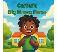 Carter's Big Brave Move: A Story About Big Changes for Kids: Starting School, Making Friends, and Finding Courage