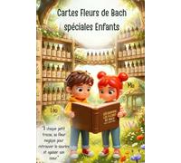 Cartes fleurs de Bach spéciales enfants: Votre enfant est débordé par ses émotions ? Les Fleurs de Bach peuvent tout changer + 12 cartes Les Fleurs de Bach selon le signe Astrologie de l enfant