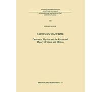 Cartesian Spacetime: Descartes’ Physics and the Relational Theory of Space and Motion: 181 (International Archives of the History of Ideas Archives internationales d'histoire des idées, 181)