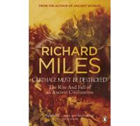 Carthage Must Be Destroyed: The Rise and Fall of an Ancient Civilization by Richard Miles (2011-02-24)